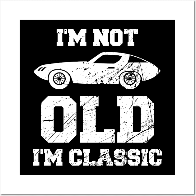 I'm Not Old I'm Classic Funny Car Graphic - Mens & Womens Wall Art by Houseofwinning